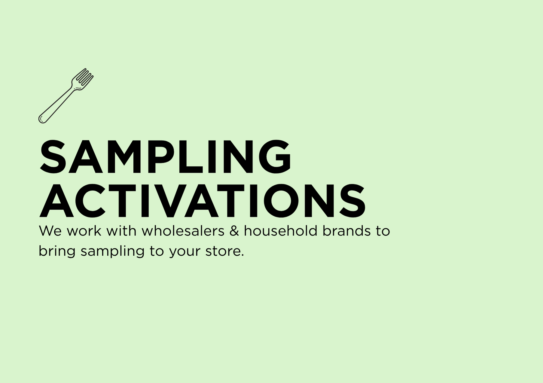 Sampling Activations. We work with wholesalers and household brands to bring sampling to your store.